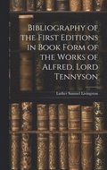 Bibliography of the First Editions in Book Form of the Works of Alfred, Lord Tennyson