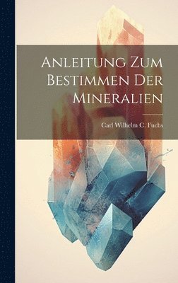 Carl Wilhelm C Fuchs - Anleitung zum Bestimmen der Mineralien, Inbunden. Tillgänglighet: Lägg i varukorg