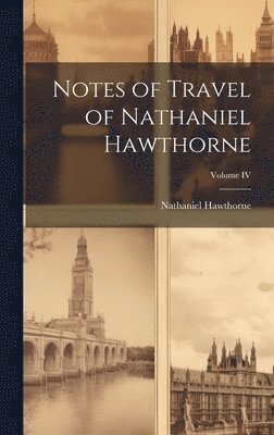 Hawthorne Nathaniel - Notes of Travel of Nathaniel Hawthorne; Volume IV, Inbunden