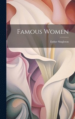 Esther Singleton - Famous Women, Inbunden