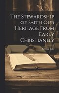 The Stewardship of Faith Our Heritage From Early Christianity