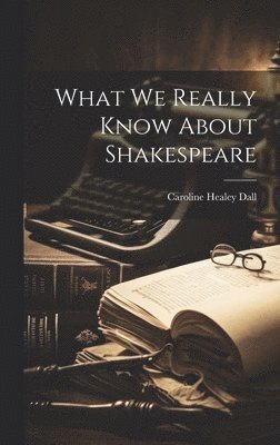 Caroline Healey Dall - What we Really Know About Shakespeare, Inbunden