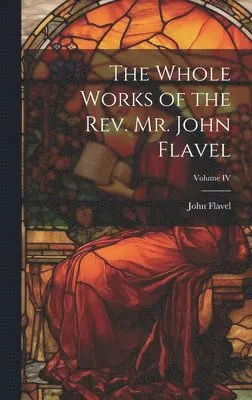 Flavel John - Whole Works of the Rev. Mr. John Flavel; Volume IV, Inbunden. Tillgänglighet: Lägg i varukorg