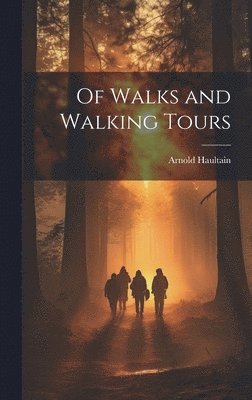 Arnold Haultain - Of Walks and Walking Tours, Inbunden