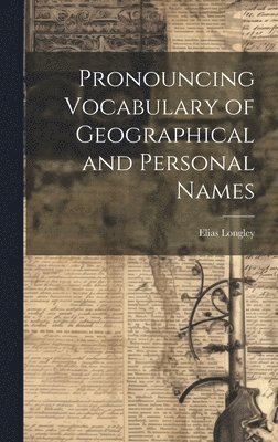 Elias Longley - Pronouncing Vocabulary of Geographical and Personal Names, Inbunden. Tillgänglighet: Lägg i varukorg