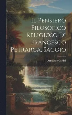 Armando Carlini - Il Pensiero Filosofico Religioso di Francesco Petrarca, Saggio, Inbunden. Tillgänglighet: Lägg i varukorg