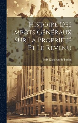 Félix Esquirou de Parieu - Histoire des Impôts Généraux sur la Propriété et le Revenu, Inbunden. Tillgänglighet: Lägg i varukorg