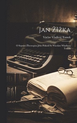 Václav Vladivoj Tomek - Jan Zizka, Inbunden