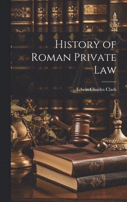 Edwin Charles Clark - History of Roman Private Law, Inbunden. Tillgänglighet: Lägg i varukorg