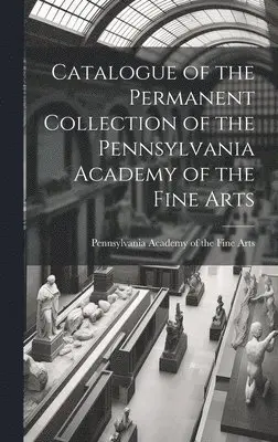 Pennsylvania Academy of the Fine Arts - Catalogue of the Permanent Collection of the Pennsylvania Academy of the Fine Arts, Inbunden. Tillgänglighet: Lägg i varukorg