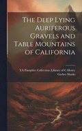 Deep Lying Auriferous Gravels and Table Mountains of California
