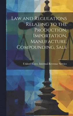 Law and Regulations Relating to the Production, Importation, Manufacture, Compounding, Sale