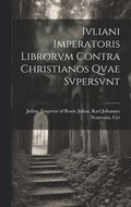 Ivliani Imperatoris Librorvm Contra Christianos Qvae Svpersvnt