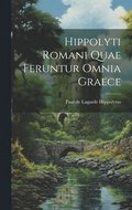 Hippolyti Romani Quae Feruntur Omnia Graece