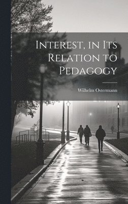 Wilhelm Ostermann - Interest, in Its Relation to Pedagogy, Inbunden