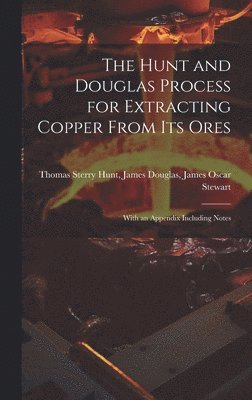 James Douglas James Oscar Sterry Hunt - Hunt and Douglas Process for Extracting Copper From Its Ores, Inbunden