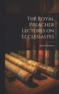 Hamilton James - Royal Preacher Lectures on Ecclesiastes, Inbunden. Tillgänglighet: Lägg i varukorg