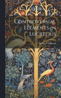 George P Eckman - Controversial Elements in Lucretius, Inbunden
