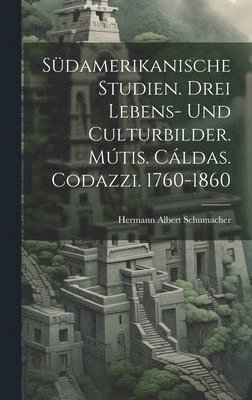 Hermann Albert Schumacher - Südamerikanische Studien. Drei Lebens- und Culturbilder. Mútis. Cáldas. Codazzi. 1760-1860, Inbunden. Tillgänglighet: Lägg i varukorg