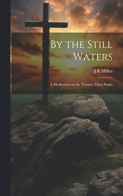 J R Miller - By the Still Waters; A Meditation on the Twenty-Third Psalm, Inbunden