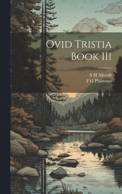 A H Allcroft, F G Plaistowe - Ovid Tristia Book III, Inbunden