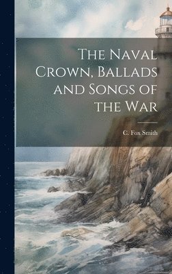 C Fox Smith - Naval Crown, Ballads and Songs of the War, Inbunden. Tillgänglighet: Lägg i varukorg