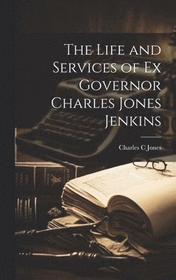 Charles C Jones - Life and Services of Ex Governor Charles Jones Jenkins, Inbunden. Tillgänglighet: Lägg i varukorg