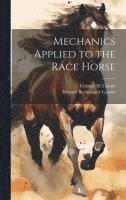 Colonel H Cousté, Edward Buchanantr Cassatt - Mechanics Applied to the Race Horse, Inbunden. Tillgänglighet: Lägg i varukorg