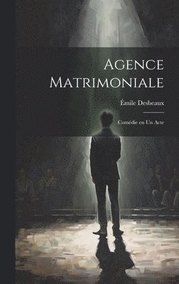 Émile Desbeaux - Agence Matrimoniale; Comédie en un Acte, Inbunden
