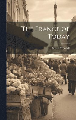 Barrett Wendell - France of Today, Inbunden. Tillgänglighet: Lägg i varukorg