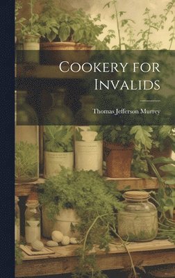 Thomas Jefferson Murrey - Cookery for Invalids, Inbunden. Tillgänglighet: Lägg i varukorg