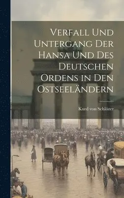 Kurd Von Schlözer - Verfall und Untergang der Hansa und des Deutschen Ordens in den Ostseeländern, Inbunden. Tillgänglighet: Lägg i varukorg