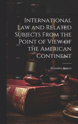 Alejandro Alvarez - International Law and Related Subjects From the Point of View of the American Continent, Inbunden