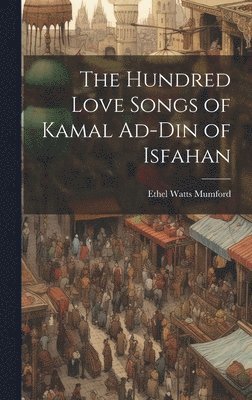 Ethel Watts Mumford - Hundred Love Songs of Kamal Ad-Din of Isfahan, Inbunden