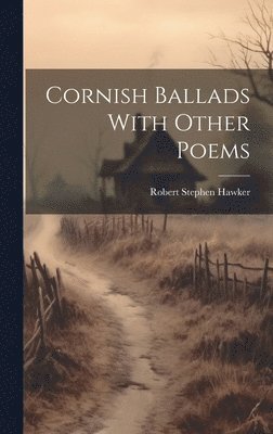 Robert Stephen Hawker - Cornish Ballads With Other Poems, Inbunden. Tillgänglighet: Lägg i varukorg
