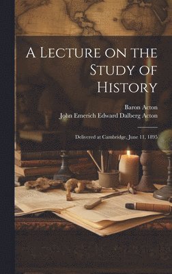John Emerich Edward Dalberg Acton, Baron Acton - Lecture on the Study of History, Inbunden