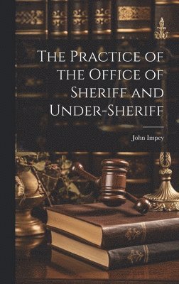 John Impey - Practice of the Office of Sheriff and Under-sheriff, Inbunden. Tillgänglighet: Lägg i varukorg