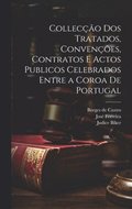 Colleco dos tratados, convenes, contratos e actos publicos celebrados entre a coroa de Portugal