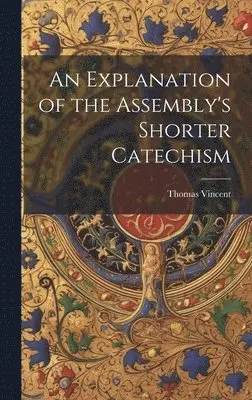 Thomas Vincent - Explanation of the Assembly's Shorter Catechism, Inbunden. Tillgänglighet: Lägg i varukorg