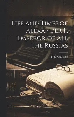 F R Grahame - Life and Times of Alexander I., Emperor of all the Russias, Inbunden. Tillgänglighet: Lägg i varukorg