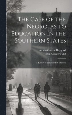 Atticus Greene Haygood, John F Slater Fund - Case of the Negro, as to Education in the Southern States, Inbunden