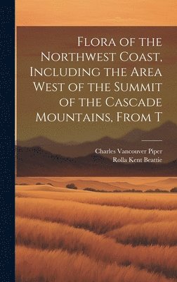 Charles Vancouver Piper, Rolla Kent Beattie - Flora of the Northwest Coast, Including the Area West of the Summit of the Cascade Mountains, From T, Inbunden. Tillgänglighet: Lägg i varukorg
