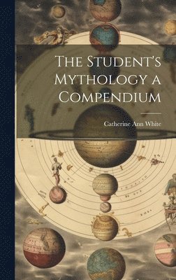 Catherine Ann White - Student's Mythology a Compendium, Inbunden. Tillgänglighet: Lägg i varukorg