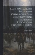 Reginonis Abbatis Prumiensis Chronicon, Cum Continuatione Treverensi. Recognovit Fridericus Kurze