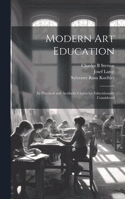 Sylvester Rosa Koehler, Josef Langl, Charles B Stetson - Modern Art Education, Inbunden. Tillgänglighet: Lägg i varukorg
