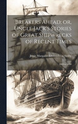 Jessie Margaret Edmondston Saxby - Breakers Ahead; or, Uncle Jack's Stories of Great Shipwrecks of Recent Times, Inbunden. Tillgänglighet: Lägg i varukorg