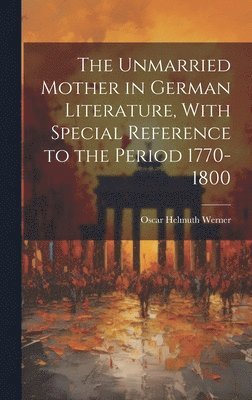 Oscar Helmuth Werner - Unmarried Mother in German Literature, With Special Reference to the Period 1770-1800, Inbunden. Tillgänglighet: Lägg i varukorg