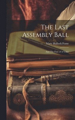 Mary Hallock Foote - Last Assembly Ball; and The Fate of A Voice, Inbunden