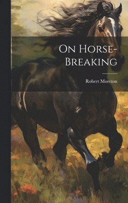 Robert Moreton - On Horse-Breaking, Inbunden