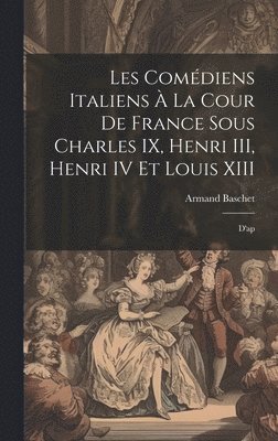 Armand Baschet - Les comédiens italiens à la cour de France sous Charles IX, Henri III, Henri IV et Louis XIII, Inbunden. Tillgänglighet: Lägg i varukorg